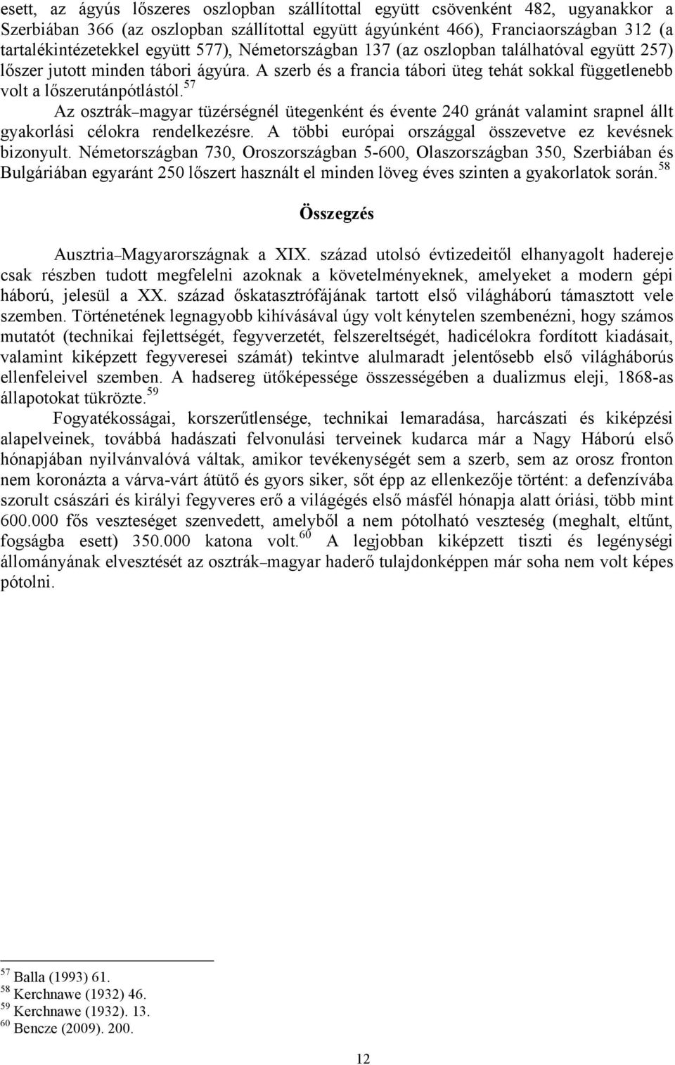 57 Az osztrák magyar tüzérségnél ütegenként és évente 240 gránát valamint srapnel állt gyakorlási célokra rendelkezésre. A többi európai országgal összevetve ez kevésnek bizonyult.