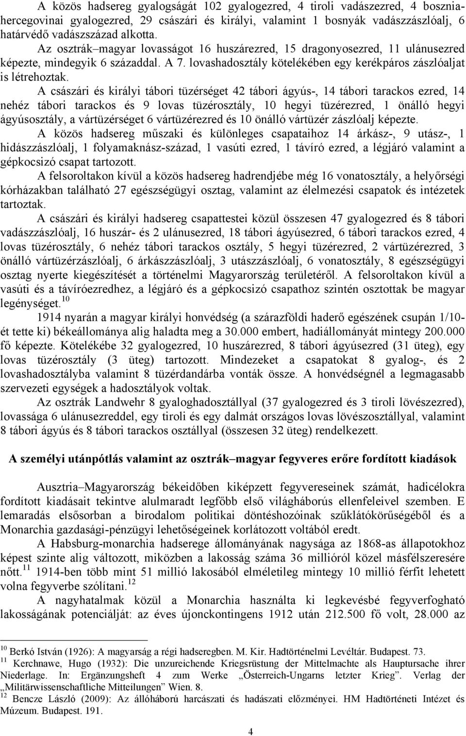 A császári és királyi tábori tüzérséget 42 tábori ágyús-, 14 tábori tarackos ezred, 14 nehéz tábori tarackos és 9 lovas tüzérosztály, 10 hegyi tüzérezred, 1 önálló hegyi ágyúsosztály, a vártüzérséget