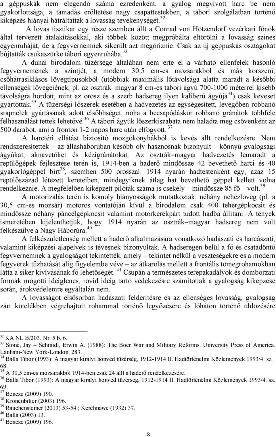 32 A lovas tisztikar egy része szemben állt a Conrad von Hötzendorf vezérkari főnök által tervezett átalakításokkal, aki többek között megpróbálta eltörölni a lovasság színes egyenruháját, de a