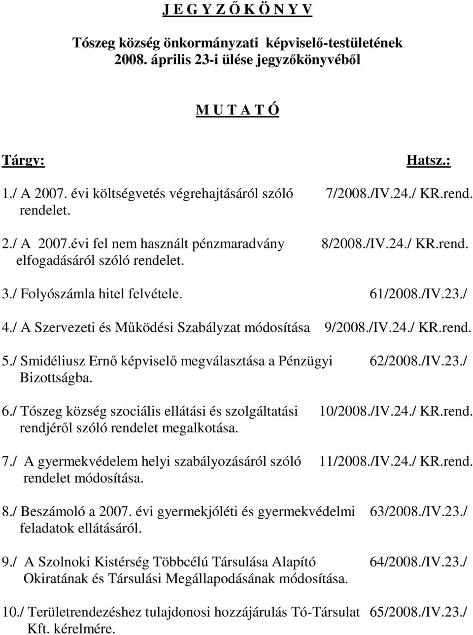 / A Szervezeti és Mőködési Szabályzat módosítása 9/2008./IV.24./ KR.rend. 5./ Smidéliusz Ernı képviselı megválasztása a Pénzügyi 62/2008./IV.23./ Bizottságba. 6./ Tószeg község szociális ellátási és szolgáltatási 10/2008.