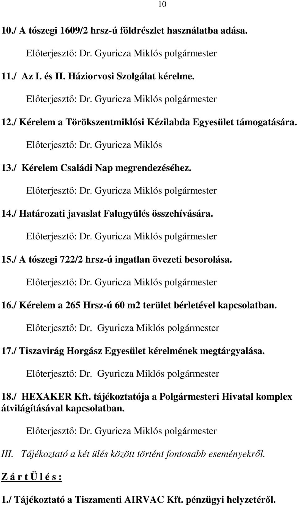 Elıterjesztı: polgármester 15./ A tószegi 722/2 hrsz-ú ingatlan övezeti besorolása. Elıterjesztı: polgármester 16./ Kérelem a 265 Hrsz-ú 60 m2 terület bérletével kapcsolatban.