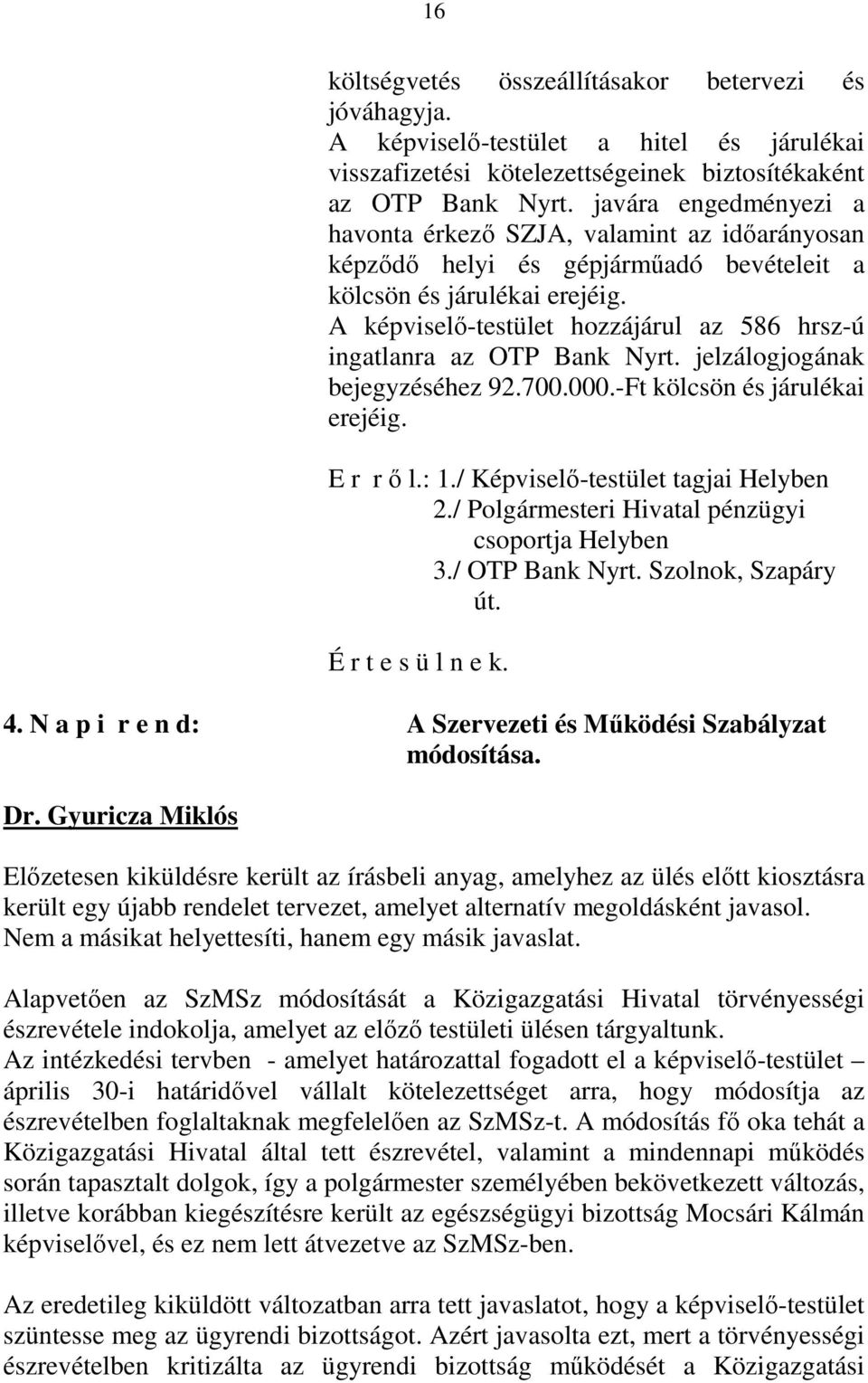 A képviselı-testület hozzájárul az 586 hrsz-ú ingatlanra az OTP Bank Nyrt. jelzálogjogának bejegyzéséhez 92.700.000.-Ft kölcsön és járulékai erejéig. E r r ı l.: 1.
