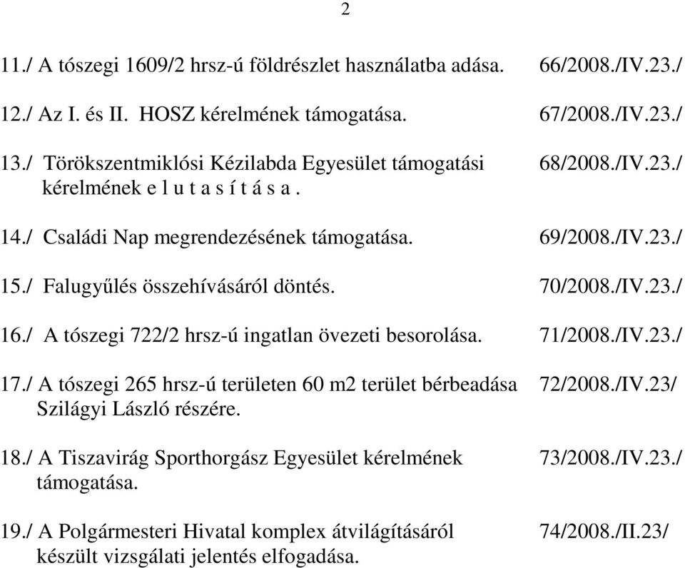 / Falugyőlés összehívásáról döntés. 70/2008./IV.23./ 16./ A tószegi 722/2 hrsz-ú ingatlan övezeti besorolása. 71/2008./IV.23./ 17.