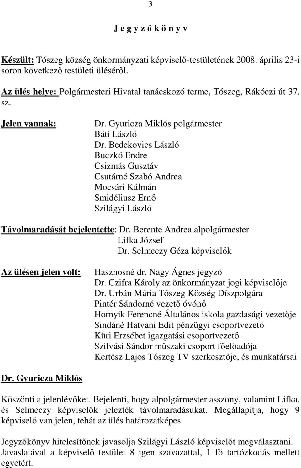 Bedekovics László Buczkó Endre Csizmás Gusztáv Csutárné Szabó Andrea Mocsári Kálmán Smidéliusz Ernı Szilágyi László Távolmaradását bejelentette: Dr. Berente Andrea alpolgármester Lifka József Dr.