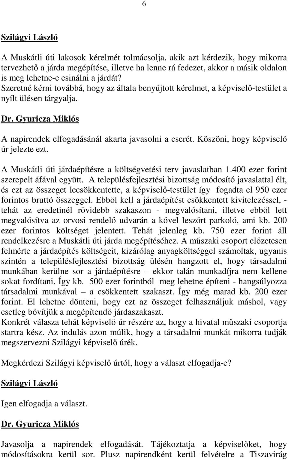 Köszöni, hogy képviselı úr jelezte ezt. A Muskátli úti járdaépítésre a költségvetési terv javaslatban 1.400 ezer forint szerepelt áfával együtt.