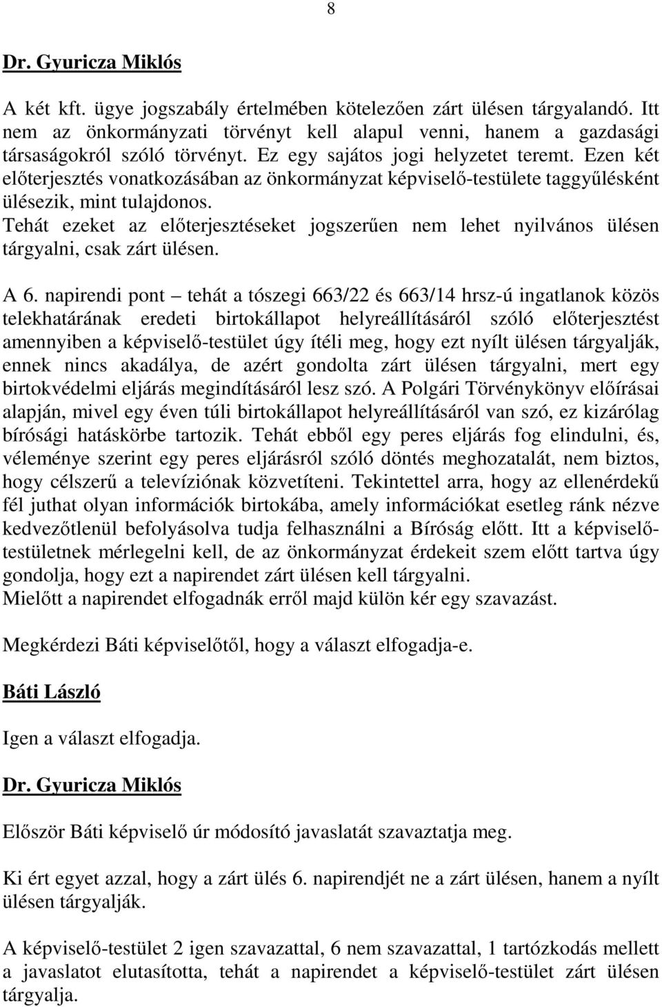 Tehát ezeket az elıterjesztéseket jogszerően nem lehet nyilvános ülésen tárgyalni, csak zárt ülésen. A 6.