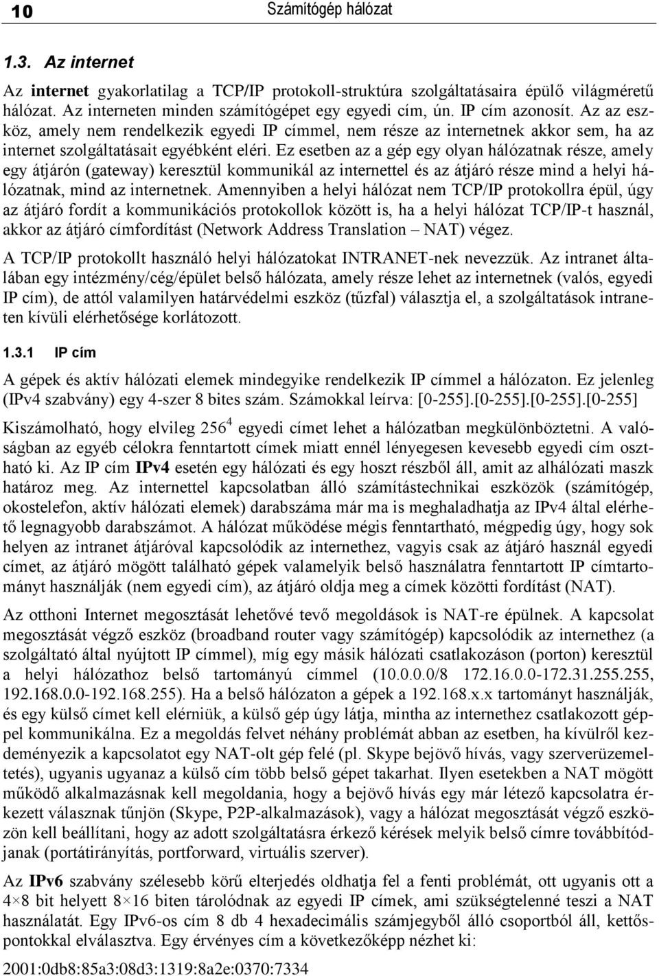 Ez esetben az a gép egy olyan hálózatnak része, amely egy átjárón (gateway) keresztül kommunikál az internettel és az átjáró része mind a helyi hálózatnak, mind az internetnek.