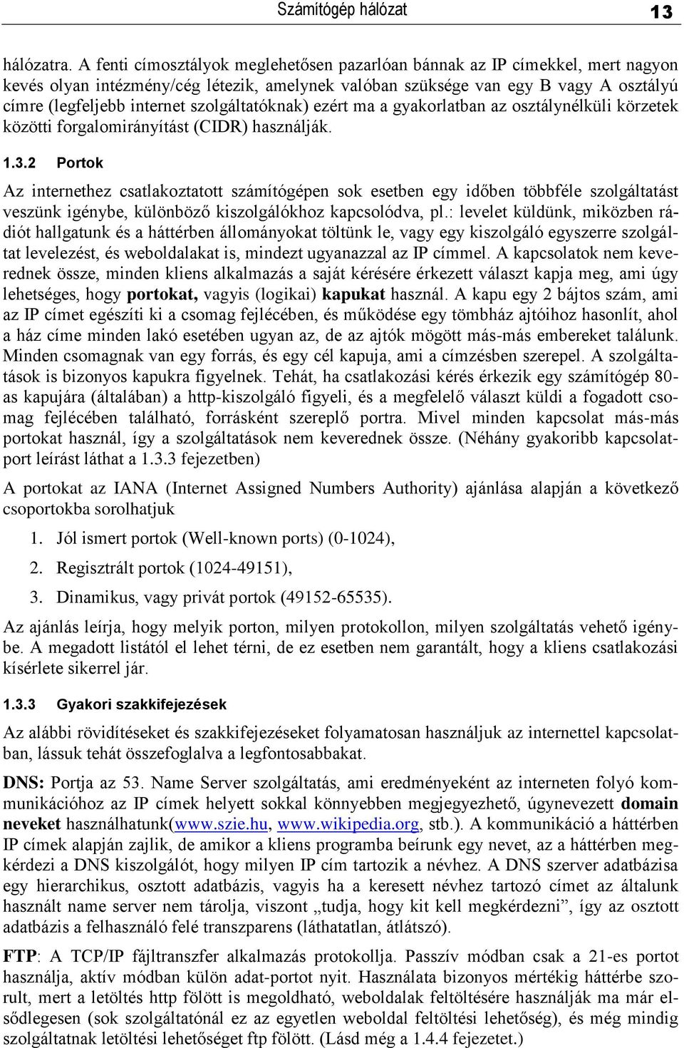 szolgáltatóknak) ezért ma a gyakorlatban az osztálynélküli körzetek közötti forgalomirányítást (CIDR) használják. 1.3.