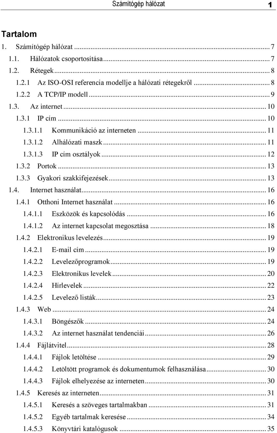 .. 13 1.4. Internet használat... 16 1.4.1 Otthoni Internet használat... 16 1.4.1.1 Eszközök és kapcsolódás... 16 1.4.1.2 Az internet kapcsolat megosztása... 18 1.4.2 Elektronikus levelezés... 19 1.4.2.1 E-mail cím.