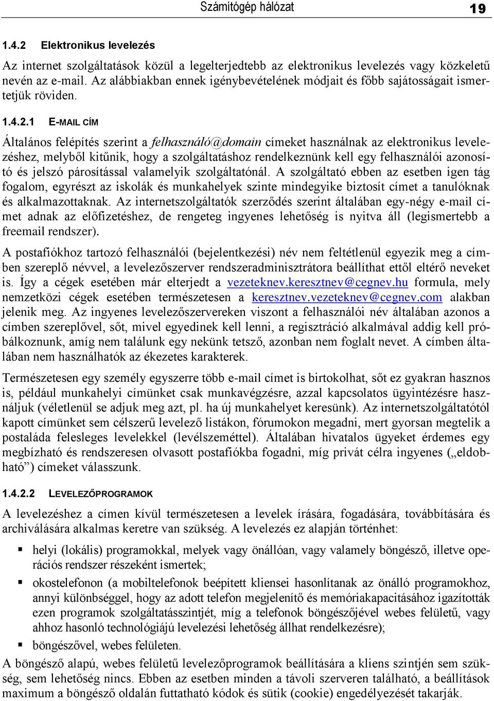 1 E-MAIL CÍM Általános felépítés szerint a felhasználó@domain címeket használnak az elektronikus levelezéshez, melyből kitűnik, hogy a szolgáltatáshoz rendelkeznünk kell egy felhasználói azonosító és