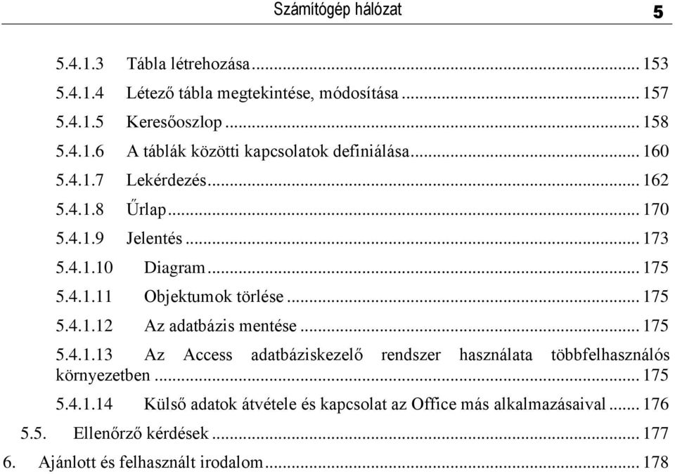 .. 175 5.4.1.13 Az Access adatbáziskezelő rendszer használata többfelhasználós környezetben... 175 5.4.1.14 Külső adatok átvétele és kapcsolat az Office más alkalmazásaival.