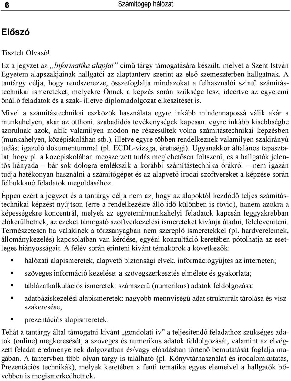 A tantárgy célja, hogy rendszerezze, összefoglalja mindazokat a felhasználói szintű számítástechnikai ismereteket, melyekre Önnek a képzés során szüksége lesz, ideértve az egyetemi önálló feladatok