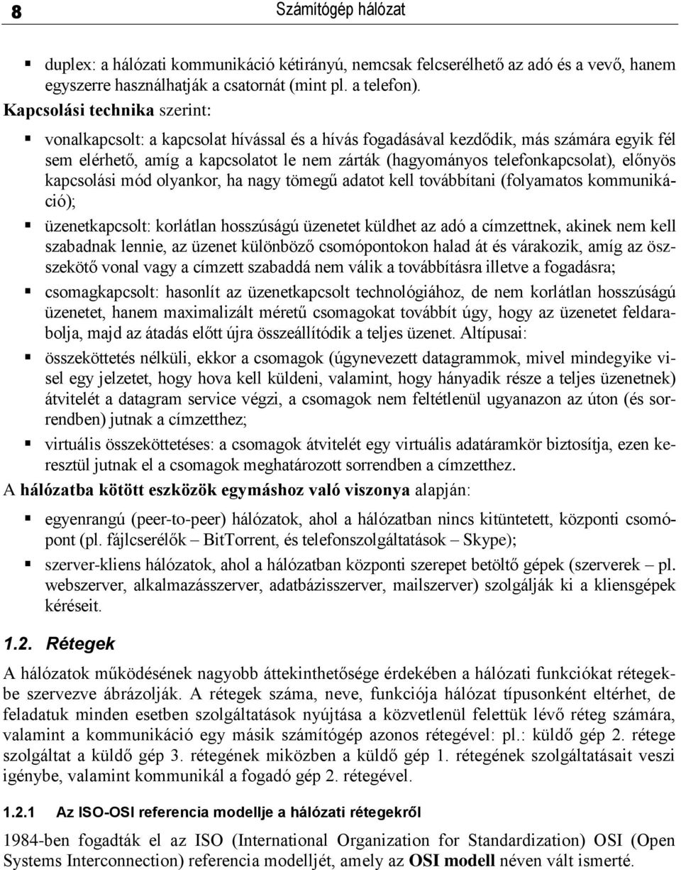 előnyös kapcsolási mód olyankor, ha nagy tömegű adatot kell továbbítani (folyamatos kommunikáció); üzenetkapcsolt: korlátlan hosszúságú üzenetet küldhet az adó a címzettnek, akinek nem kell szabadnak