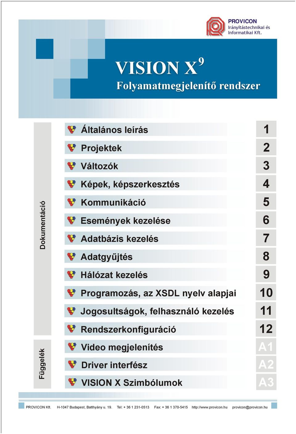 Események kezelése Adatbázis kezelés Adatgyűjtés Hálózat kezelés Programozás, az XSDL nyelv alapjai Jogosultságok, felhasználó kezelés