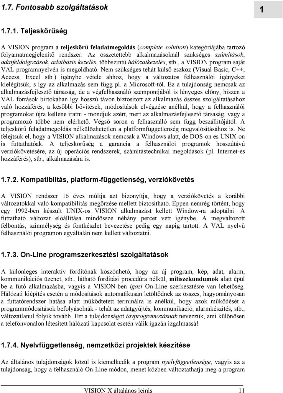 Nem szükséges tehát külső eszköz (Visual Basic, C++, Access, Excel stb.) igénybe vétele ahhoz, hogy a változatos felhasználói igényeket kielégítsük, s így az alkalmazás sem függ pl. a Microsoft-tól.