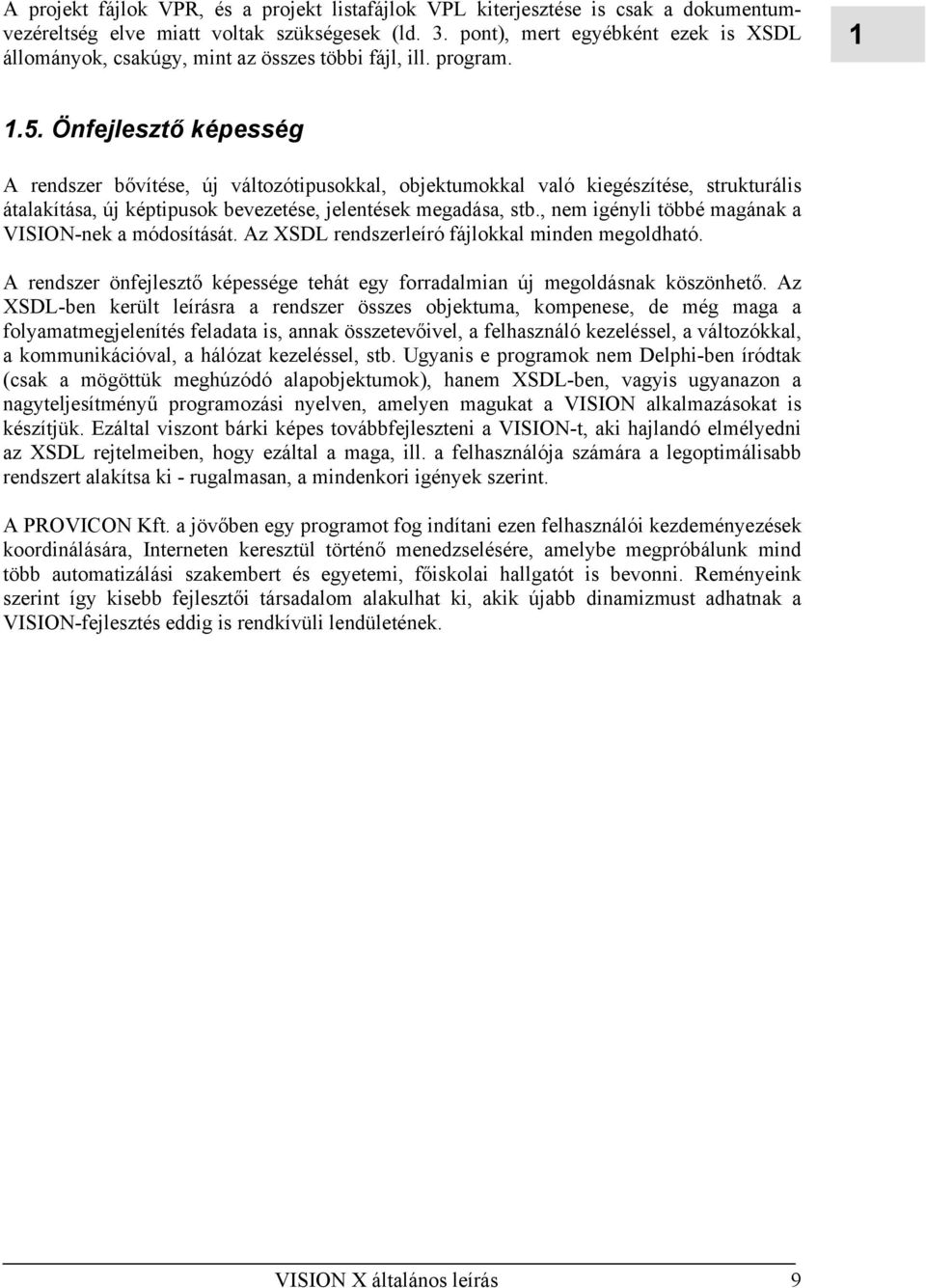 Önfejlesztő képesség A rendszer bővítése, új változótipusokkal, objektumokkal való kiegészítése, strukturális átalakítása, új képtipusok bevezetése, jelentések megadása, stb.