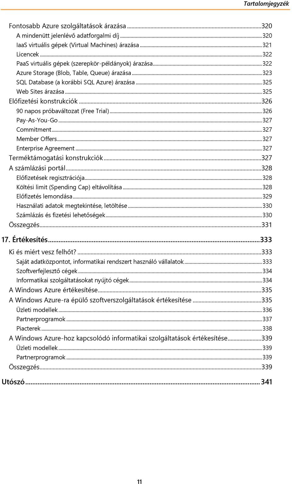 .. 325 Előfizetési konstrukciók... 326 90 napos próbaváltozat (Free Trial)... 326 Pay-As-You-Go... 327 Commitment... 327 Member Offers... 327 Enterprise Agreement... 327 Terméktámogatási konstrukciók.