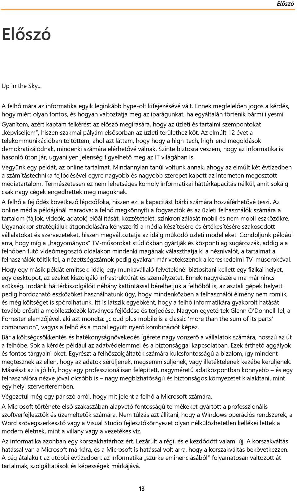 Gyanítom, azért kaptam felkérést az előszó megírására, hogy az üzleti és tartalmi szempontokat képviseljem, hiszen szakmai pályám elsősorban az üzleti területhez köt.