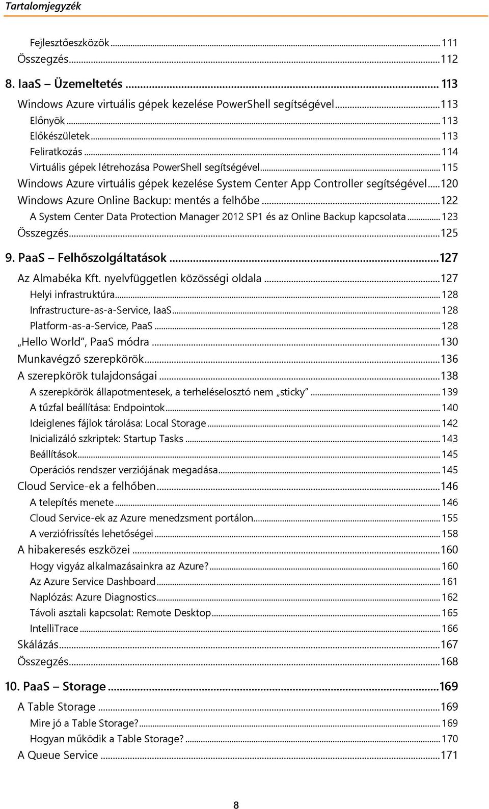 .. 120 Windows Azure Online Backup: mentés a felhőbe... 122 A System Center Data Protection Manager 2012 SP1 és az Online Backup kapcsolata... 123 Összegzés... 125 9. PaaS Felhőszolgáltatások.