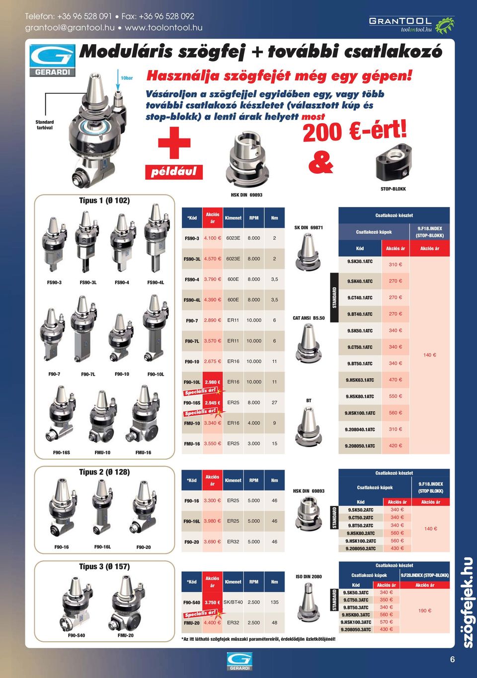 Típus 1 (Ø 102) HSK DIN 69893 STOP-BLOKK *Kód Akciós ár Kimenet RPM Nm FS90-3 4.100 6023E 8.000 2 SK DIN 69871 Csatlakozó kúpok Csatlakozó készlet 9.F18.INDEX (STOP-BLOKK) Kód FS90-3L 4.570 6023E 8.