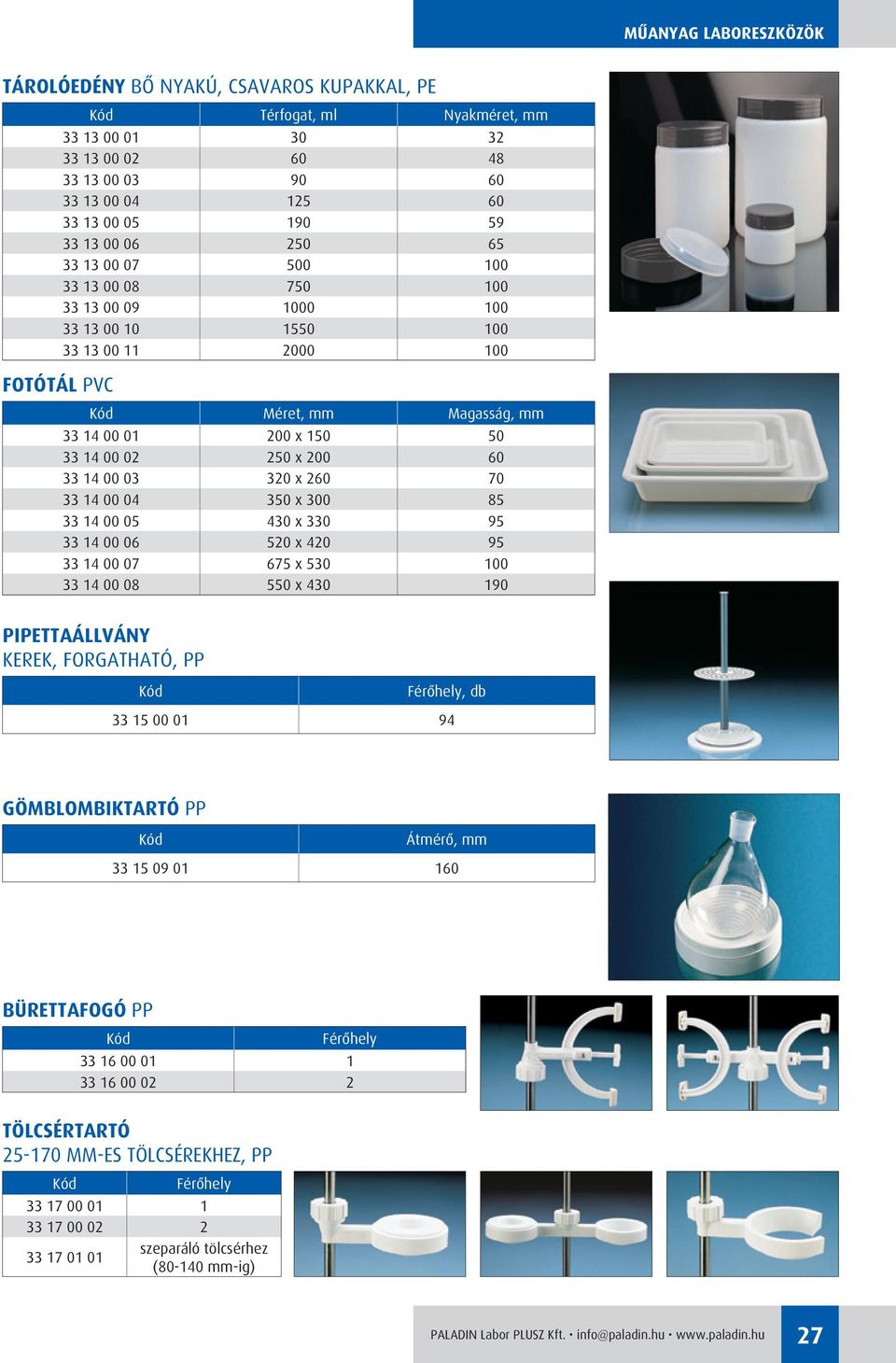 33 14 00 05 430 x 330 95 33 14 00 06 520 x 420 95 33 14 00 07 675 x 530 100 33 14 00 08 550 x 430 190 PIPETTAÁLLVÁNY KEREK, FORGATHATÓ, PP Férôhely, db 33 15 00 01 94 GÖMBLOMBIKTARTÓ PP Átmérô, 33 15