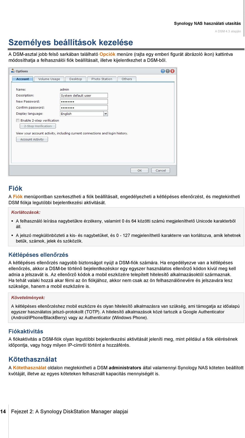 Fiók A Fiók menüpontban szerkesztheti a fiók beállításait, engedélyezheti a kétlépéses ellenőrzést, és megtekintheti DSM fiókja legutóbbi bejelentkezési aktivitását.