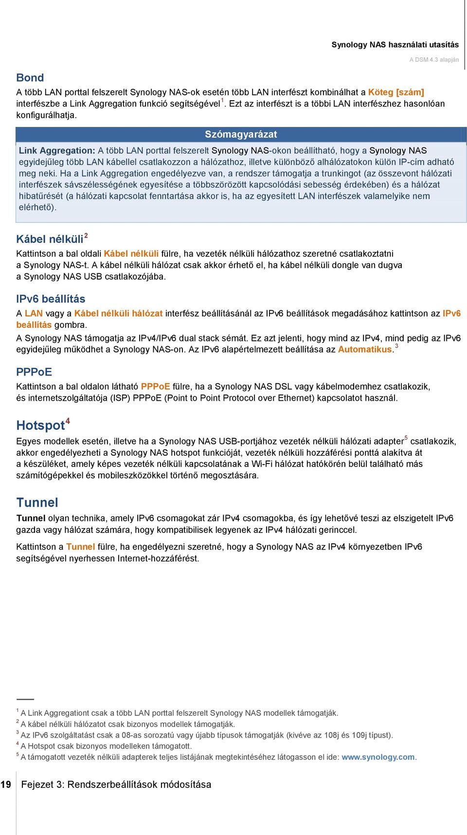 Szómagyarázat Link Aggregation: A több LAN porttal felszerelt Synology NAS-okon beállítható, hogy a Synology NAS egyidejűleg több LAN kábellel csatlakozzon a hálózathoz, illetve különböző