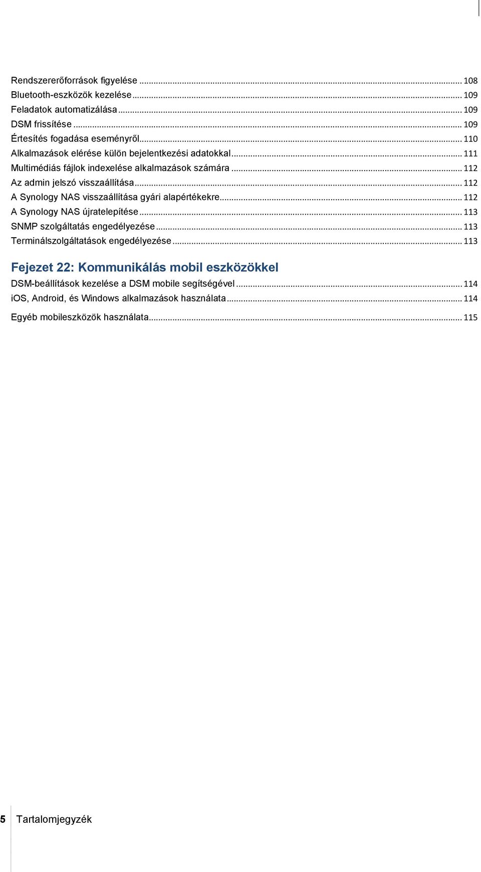 .. 112 A Synology NAS visszaállítása gyári alapértékekre... 112 A Synology NAS újratelepítése... 113 SNMP szolgáltatás engedélyezése... 113 Terminálszolgáltatások engedélyezése.