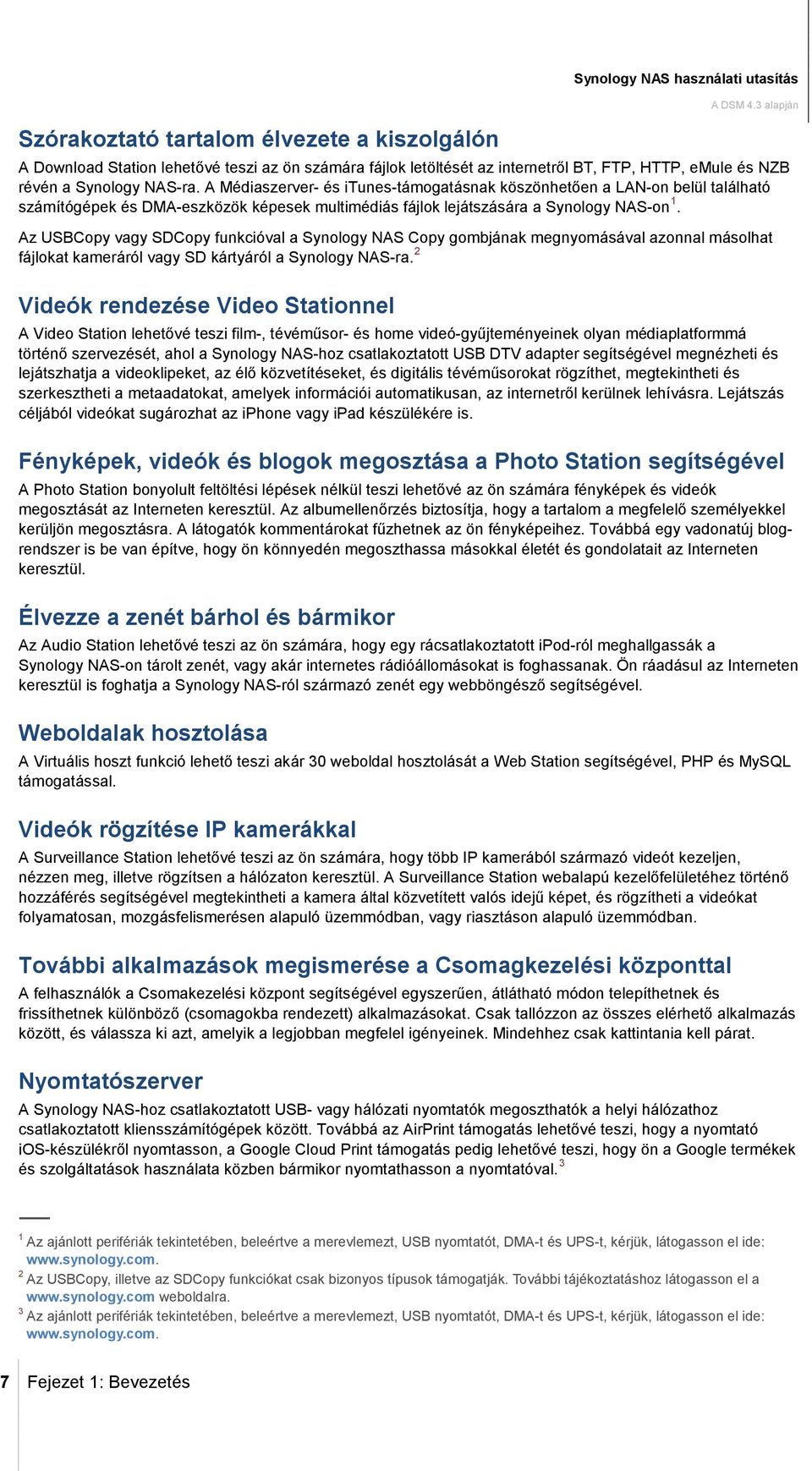 Az USBCopy vagy SDCopy funkcióval a Synology NAS Copy gombjának megnyomásával azonnal másolhat 2 fájlokat kameráról vagy SD kártyáról a Synology NAS-ra.