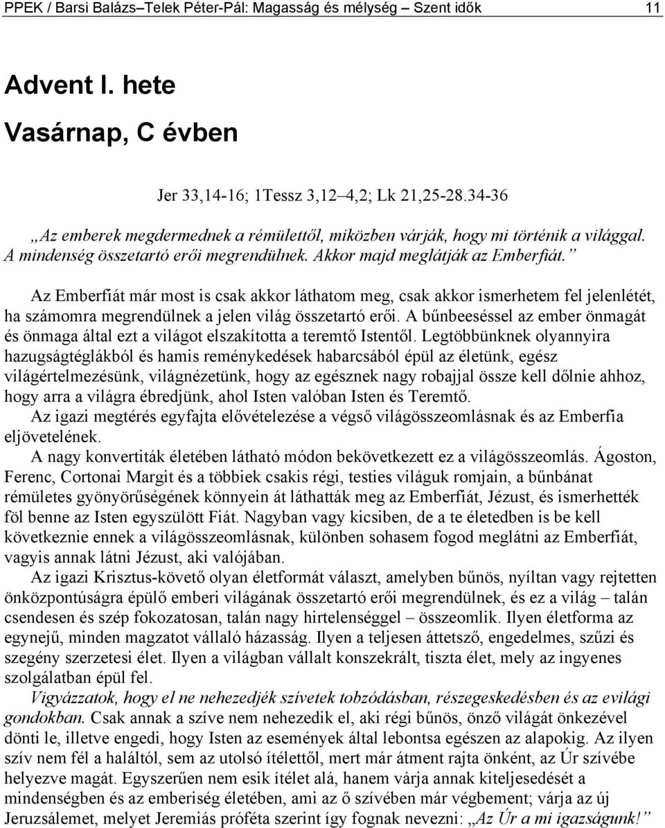 Az Emberfiát már most is csak akkor láthatom meg, csak akkor ismerhetem fel jelenlétét, ha számomra megrendülnek a jelen világ összetartó erői.