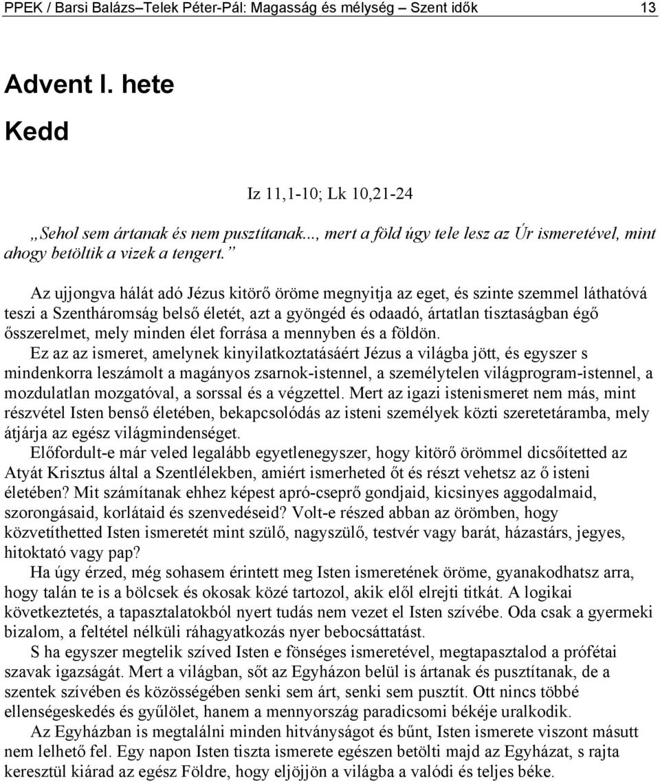 Az ujjongva hálát adó Jézus kitörő öröme megnyitja az eget, és szinte szemmel láthatóvá teszi a Szentháromság belső életét, azt a gyöngéd és odaadó, ártatlan tisztaságban égő ősszerelmet, mely minden