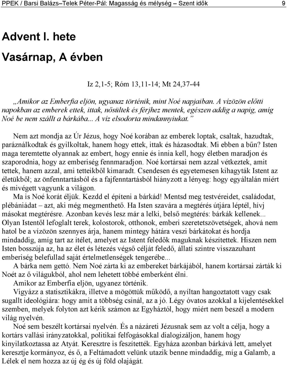 A vízözön előtti napokban az emberek ettek, ittak, nősültek és férjhez mentek, egészen addig a napig, amíg Noé be nem szállt a bárkába... A víz elsodorta mindannyiukat.