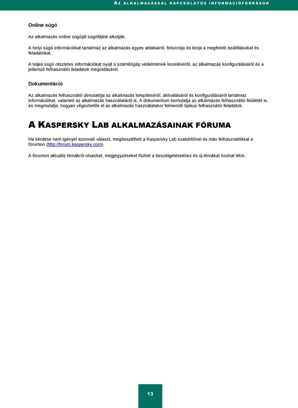 A teljes súgó részletes információkat nyújt a számítógép védelmének kezeléséről, az alkalmazás konfigurálásáról és a jellemző felhasználói feladatok megoldásáról.