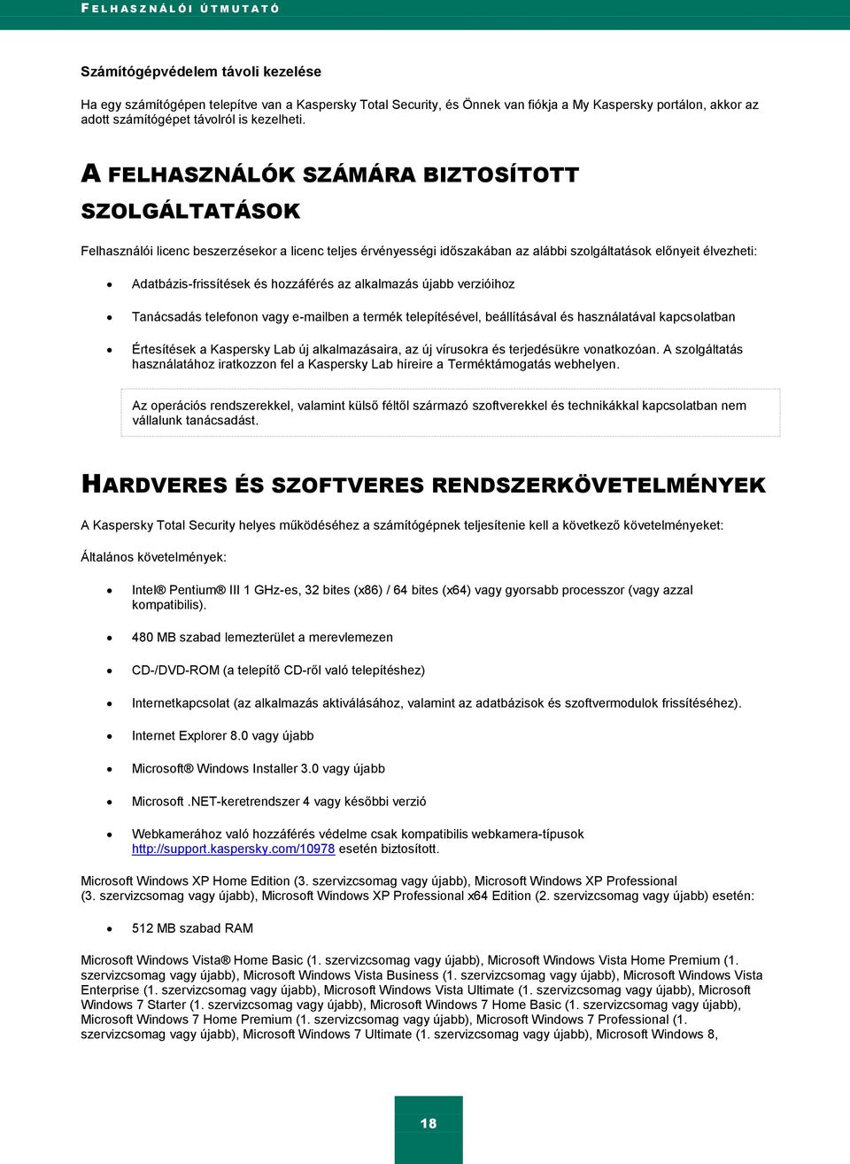 A FELHASZNÁLÓK SZÁMÁRA BIZTOSÍTOTT SZOLGÁLTATÁSOK Felhasználói licenc beszerzésekor a licenc teljes érvényességi időszakában az alábbi szolgáltatások előnyeit élvezheti: Adatbázis-frissítések és