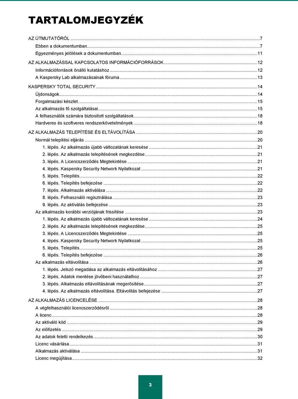 .. 15 A felhasználók számára biztosított szolgáltatások... 18 Hardveres és szoftveres rendszerkövetelmények... 18 AZ ALKALMAZÁS TELEPÍTÉSE ÉS ELTÁVOLÍTÁSA... 20 Normál telepítési eljárás... 20 1.