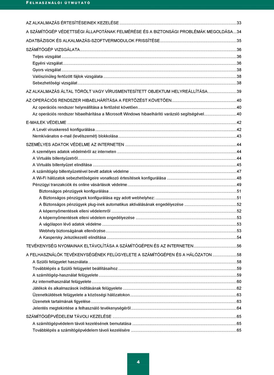 .. 38 Sebezhetőségi vizsgálat... 38 AZ ALKALMAZÁS ÁLTAL TÖRÖLT VAGY VÍRUSMENTESÍTETT OBJEKTUM HELYREÁLLÍTÁSA... 39 AZ OPERÁCIÓS RENDSZER HIBAELHÁRÍTÁSA A FERTŐZÉST KÖVETŐEN.