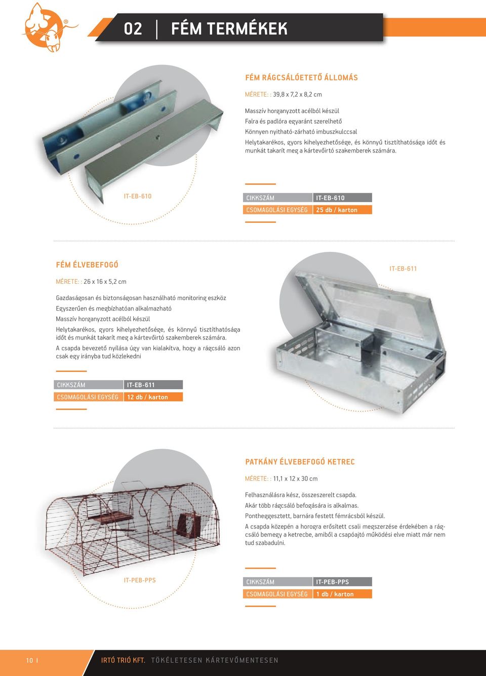 IT-EB-610 IT-EB-610 25 db / karton FÉM ÉLVEBEFOGÓ MÉRETE: : 26 x 16 x 5,2 cm IT-EB-611 Gazdaságosan és biztonságosan használható monitoring eszköz Egyszerűen és megbízhatóan alkalmazható Masszív