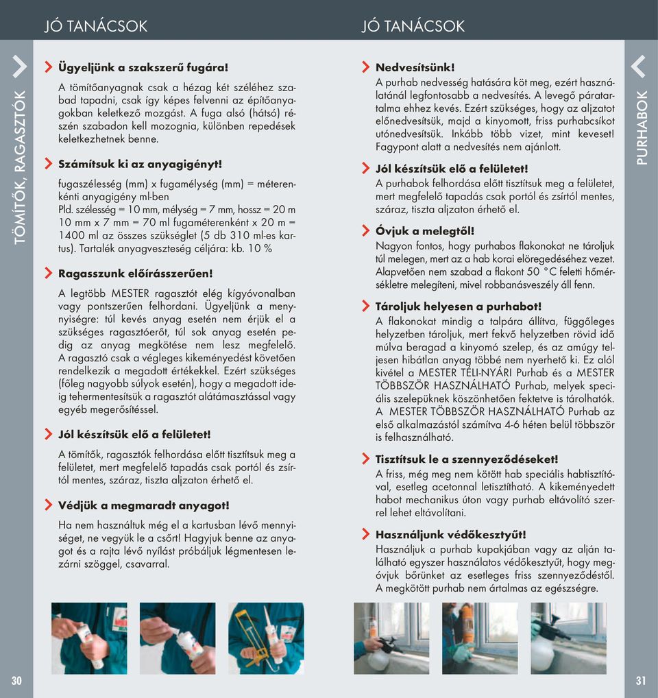 szélesség = 10 mm, mélység = 7 mm, hossz = 20 m 10 mm x 7 mm = 70 ml fugaméterenként x 20 m = 1400 ml az összes szükséglet (5 db 310 ml-es kartus). Tartalék anyagveszteség céljára: kb.