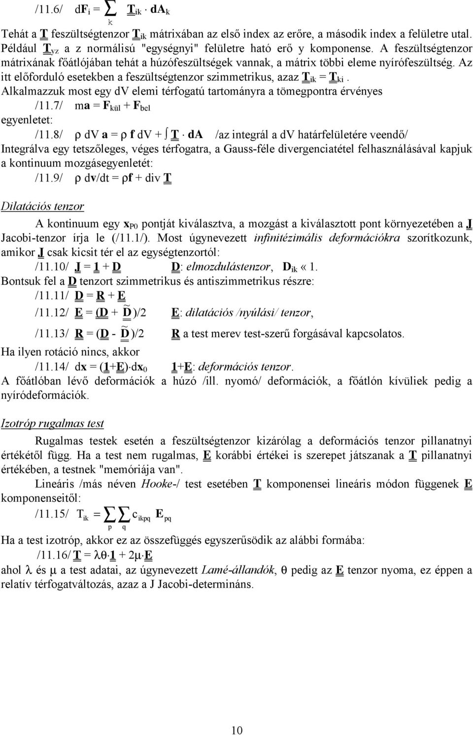 Alkalmazzuk most egy dv elemi térfogatú tartományra a tömegpontra érvényes /.7/ ma = F kül + F bel egyenletet: /.