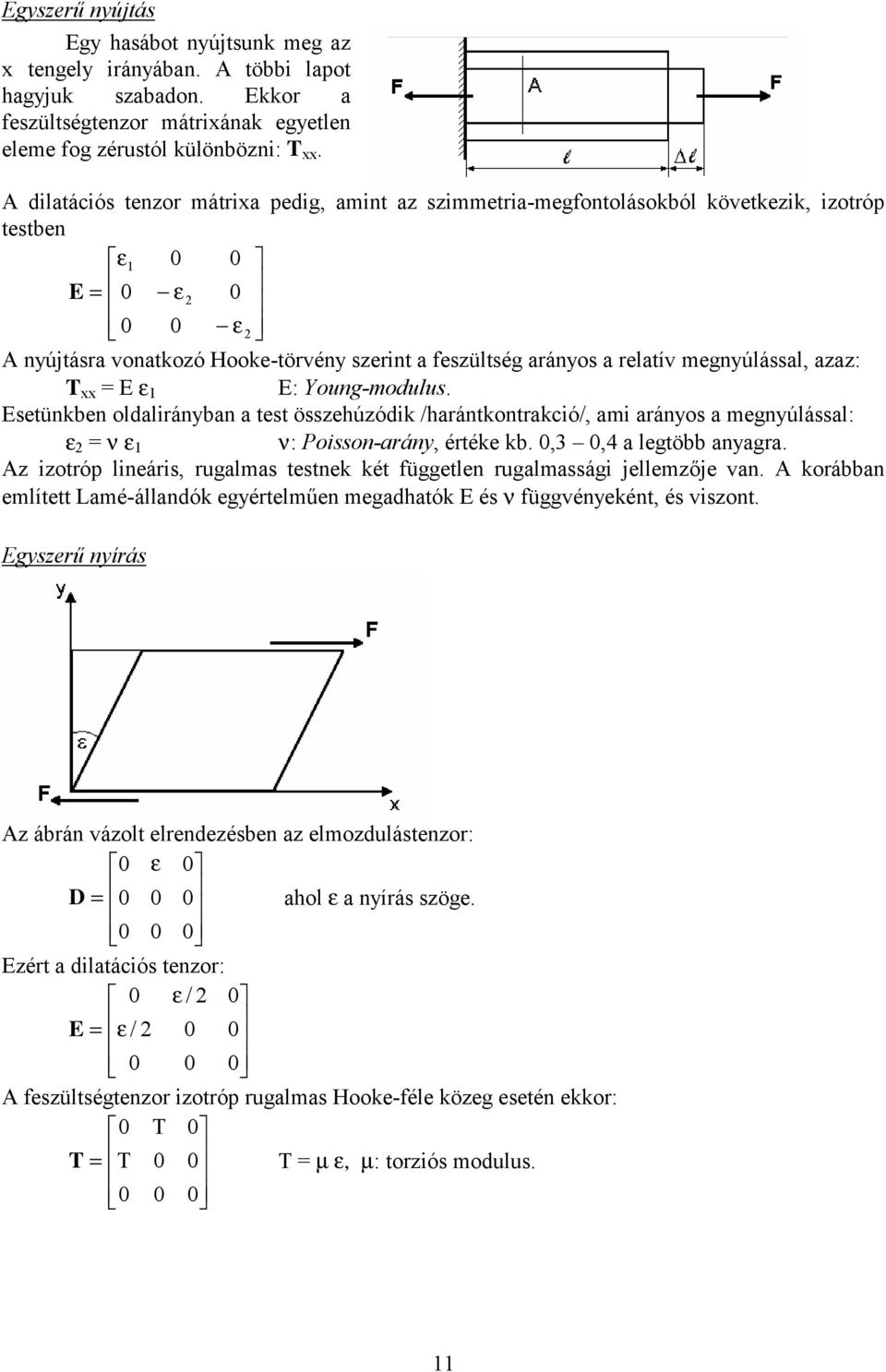 megnyúlással, azaz: T xx = E ε E: Young-modulus. Esetünkben oldalirányban a test összehúzódik /harántkontrakció/, ami arányos a megnyúlással: ε = ν ε ν: Poisson-arány, értéke kb.