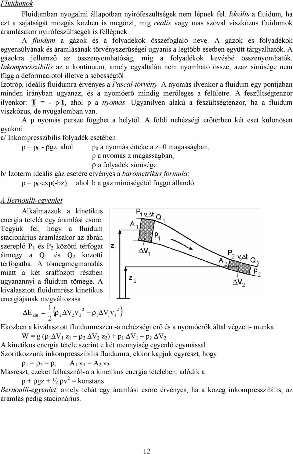 A fluidum a gázok és a folyadékok összefoglaló neve. A gázok és folyadékok egyensúlyának és áramlásának törvényszerűségei ugyanis a legtöbb esetben együtt tárgyalhatók.