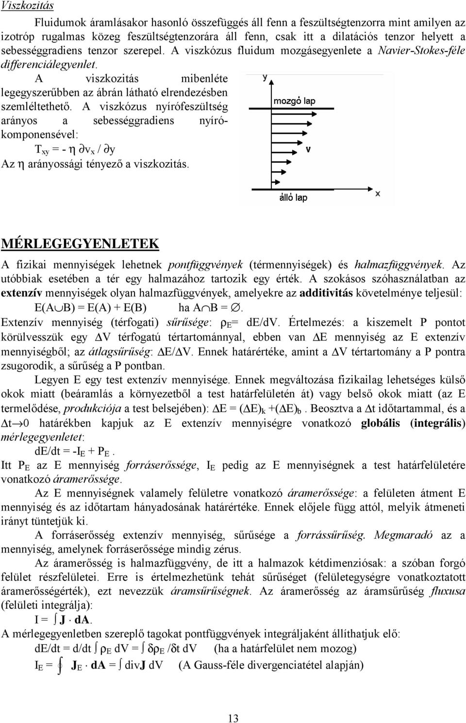 A viszkózus nyírófeszültség arányos a sebességgradiens nyírókomponensével: T xy = - η v x / y Az η arányossági tényező a viszkozitás.