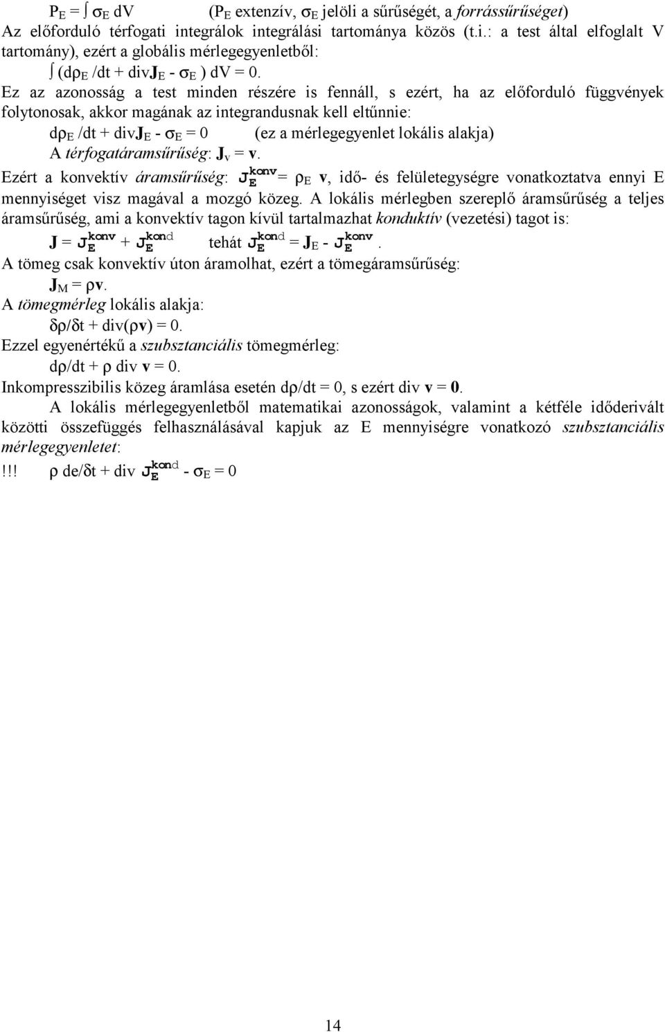 lokális alakja) A térfogatáramsűrűség: J v = v. Ezért a konvektív áramsűrűség: J konv E = ρ E v, idő- és felületegységre vonatkoztatva ennyi E mennyiséget visz magával a mozgó közeg.