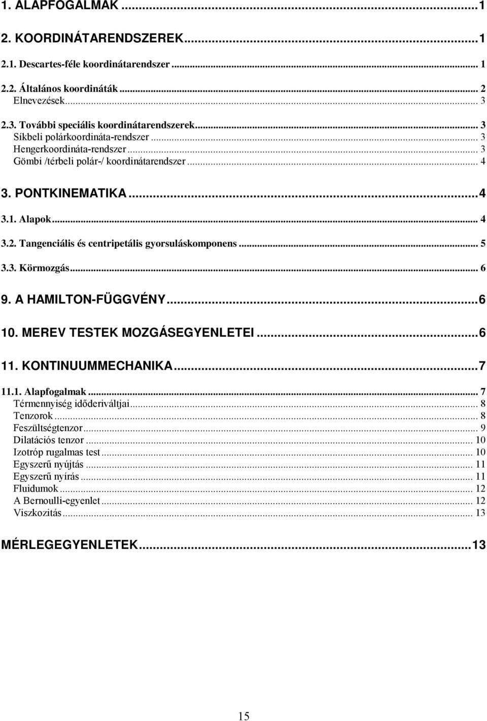 .. 5 3.3. Körmozgás... 6 9. A HAMILTON-FÜGGVÉNY...6 0. MEREV TESTEK MOZGÁSEGYENLETEI...6. KONTINUUMMECHANIKA...7.. Alapfogalmak... 7 Térmennyiség időderiváltjai... 8 Tenzorok.