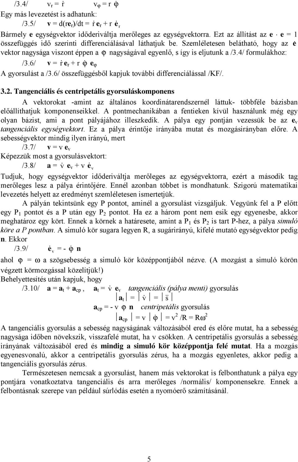 4/ formulákhoz: /3.6/ v = r! e r + r ϕ! e ϕ A gyorsulást a /3.6/ összefüggésből kapjuk további differenciálással /KF/. 3.