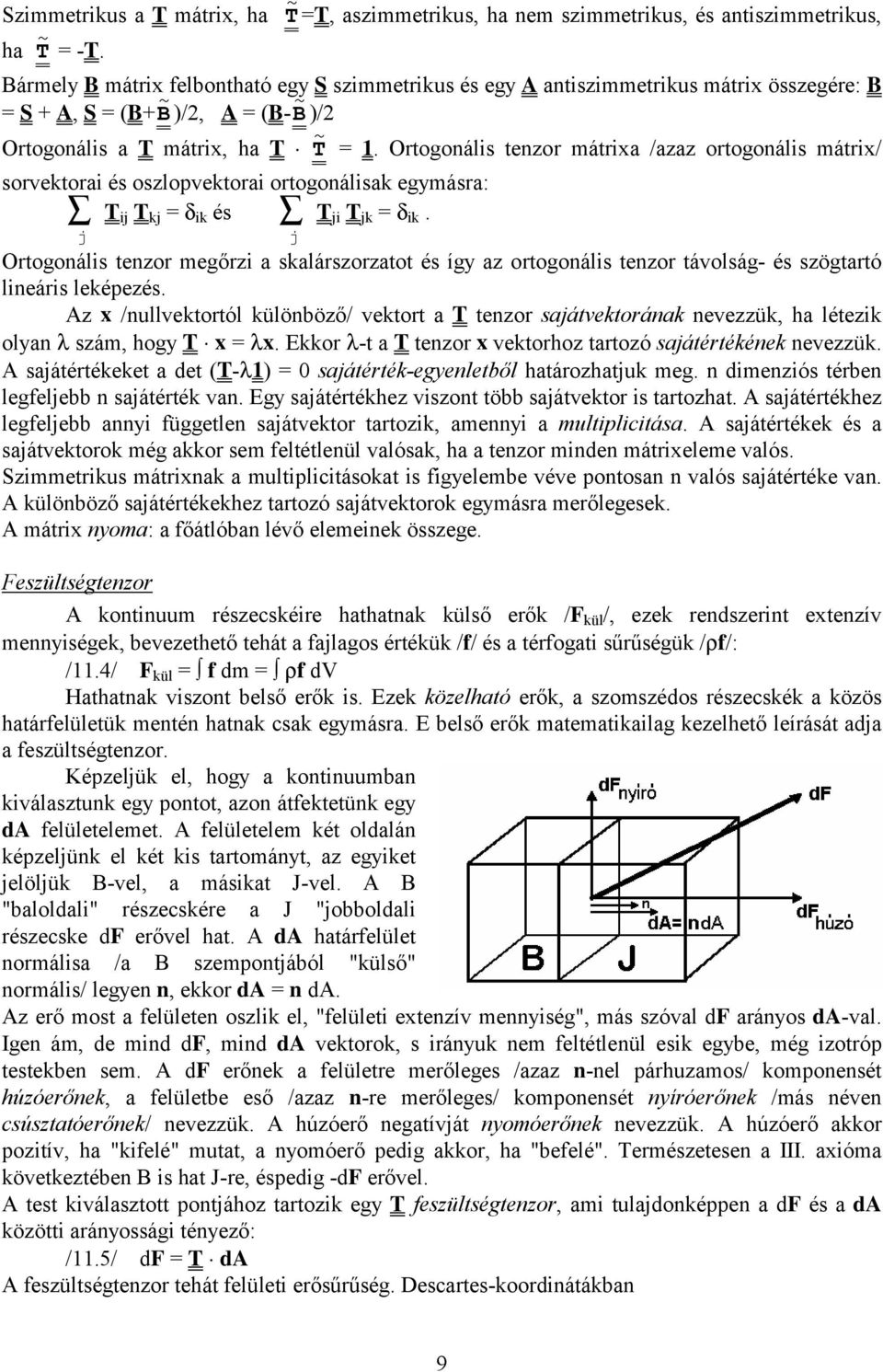 Ortogonális tenzor mátrixa /azaz ortogonális mátrix/ sorvektorai és oszlopvektorai ortogonálisak egymásra: T ij T kj = δ ik és T ji T jk = δ ik.