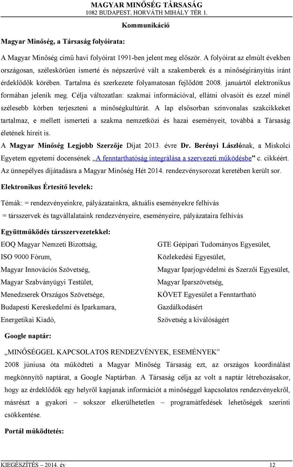 januártól elektronikus formában jelenik meg. Célja változatlan: szakmai információval, ellátni olvasóit és ezzel minél szélesebb körben terjeszteni a minőségkultúrát.