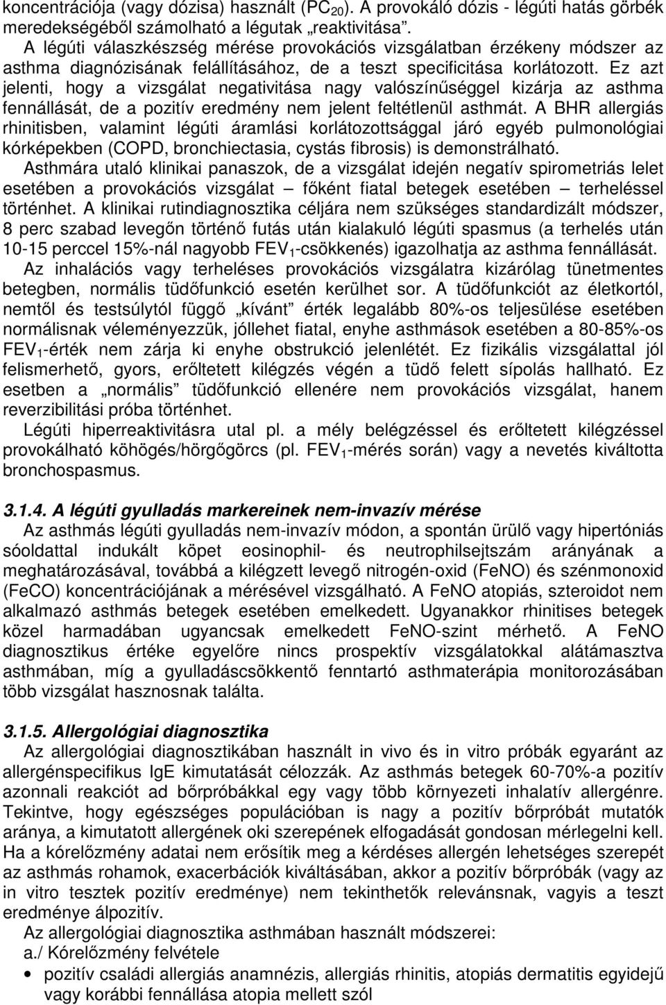 Ez azt jelenti, hogy a vizsgálat negativitása nagy valószínűséggel kizárja az asthma fennállását, de a pozitív eredmény nem jelent feltétlenül asthmát.