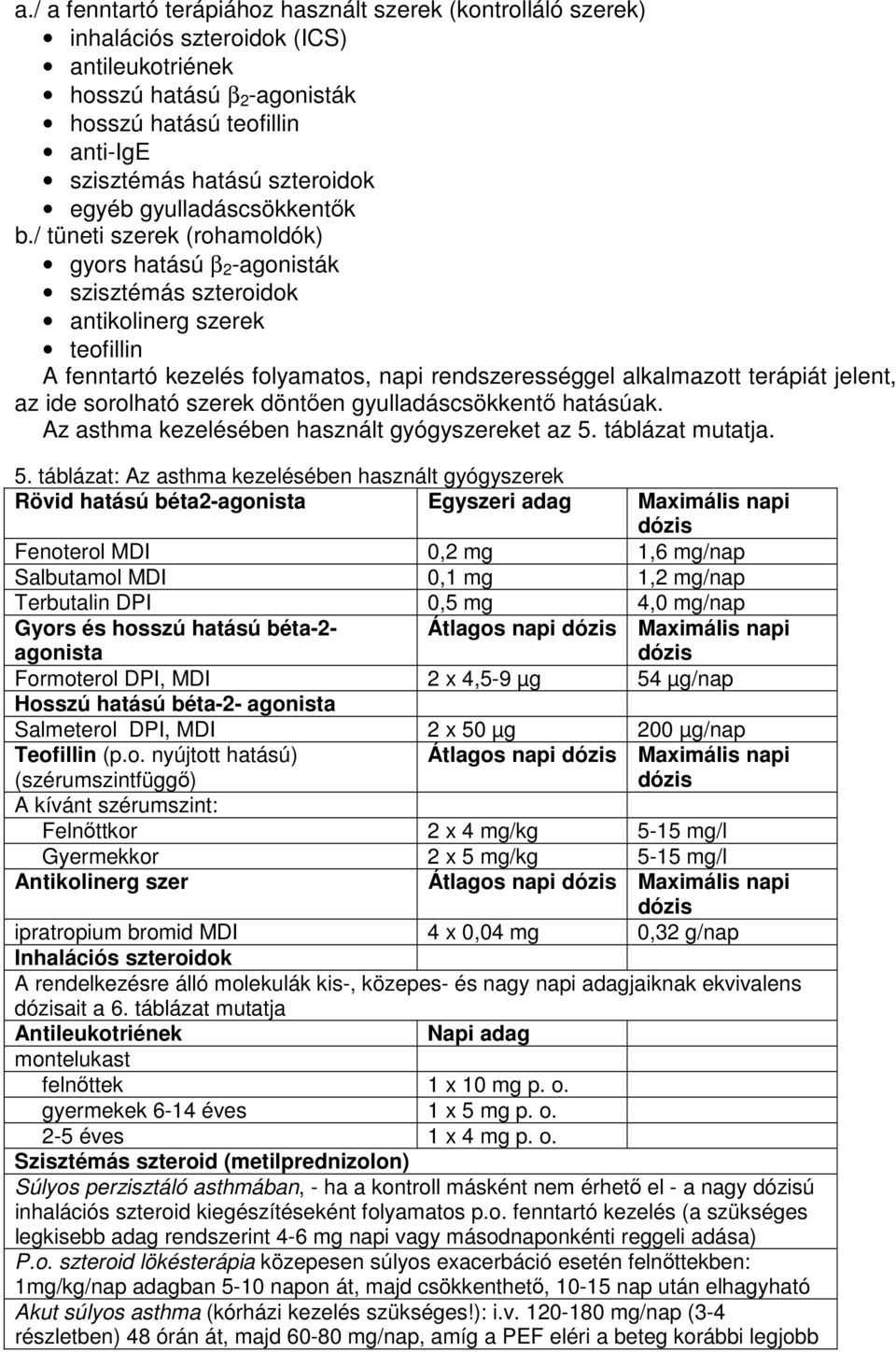 / tüneti szerek (rohamoldók) gyors hatású β 2 -agonisták szisztémás szteroidok antikolinerg szerek teofillin A fenntartó kezelés folyamatos, napi rendszerességgel alkalmazott terápiát jelent, az ide