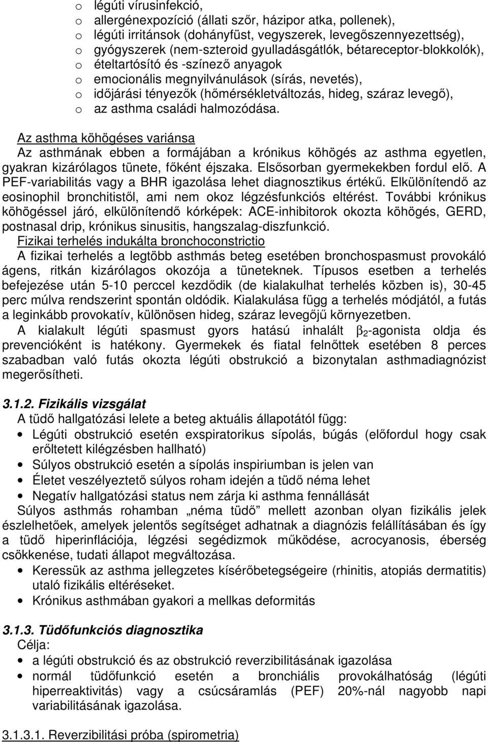 halmozódása. Az asthma köhögéses variánsa Az asthmának ebben a formájában a krónikus köhögés az asthma egyetlen, gyakran kizárólagos tünete, főként éjszaka. Elsősorban gyermekekben fordul elő.